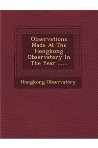 Observations Made at the Hongkong Observatory in the Year ......