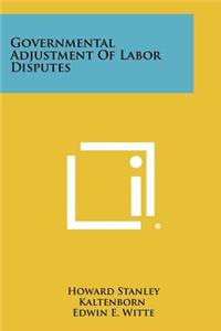 Governmental Adjustment of Labor Disputes