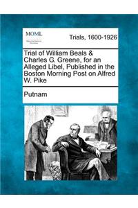 Trial of William Beals & Charles G. Greene, for an Alleged Libel, Published in the Boston Morning Post on Alfred W. Pike