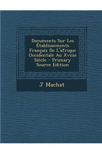 Documents Sur Les Etablissements Francais de L'Afrique Occidentale Au Xviiie Siecle