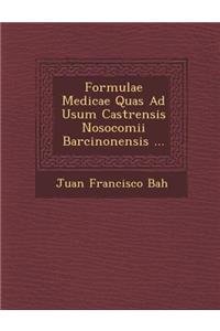Formulae Medicae Quas Ad Usum Castrensis Nosocomii Barcinonensis ...