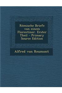 Romische Briefe Von Einem Florentiner. Erster Theil