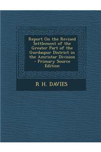 Report on the Revised Settlement of the Greater Part of the Gurdaspur District in the Amristar Division