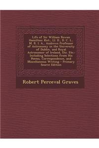 Life of Sir William Rowan Hamilton: Knt., LL. D., D. C. L., M. R. I. A., Andrews Professor of Astronomy in the University of Dublin, and Royal Astrono