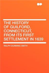 The History of Guilford, Connecticut, from Its First Settlement in 1639