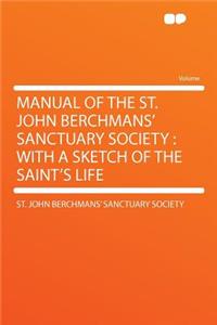 Manual of the St. John Berchmans' Sanctuary Society: With a Sketch of the Saint's Life