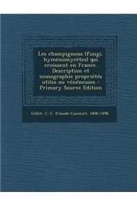 Les champignons (fungi, hyménomycètes) qui croissent en France. Description et iconographie propriétés utiles ou vénéneuses - Primary Source Edition