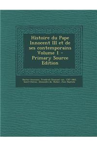 Histoire du Pape Innocent III et de ses contemporains Volume 1 - Primary Source Edition