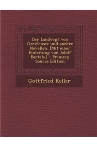 Der Landvogt Von Greifensee Und Andere Novellen. [Mit Einer Einleitung Von Adolf Bartels.] - Primary Source Edition