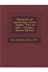 Monarchs of Minstrelsy, from Daddy Rice to Date - Primary Source Edition