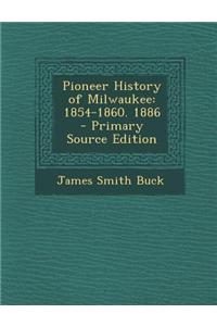 Pioneer History of Milwaukee: 1854-1860. 1886