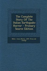 The Complete Story of the Italian Earthquake Horror - Primary Source Edition