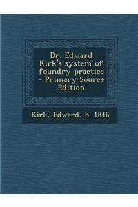 Dr. Edward Kirk's System of Foundry Practice - Primary Source Edition