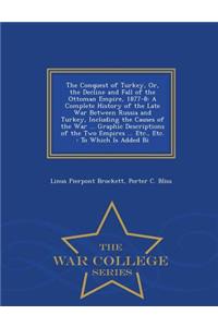 The Conquest of Turkey, Or, the Decline and Fall of the Ottoman Empire, 1877-8: A Complete History of the Late War Between Russia and Turkey, Including the Causes of the War ... Graphic Descriptions of the Two Empires ... Etc., Etc.: To Which Is Ad
