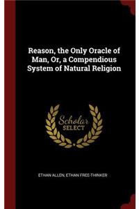 Reason, the Only Oracle of Man, Or, a Compendious System of Natural Religion