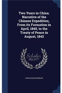 Two Years in China. Narrative of the Chinese Expedition, From its Formation in April, 1840, to the Treaty of Peace in August, 1842