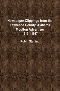 Newspaper Clippings From the Lawrence County, Alabama, Moulton Advertiser 1913 - 1927