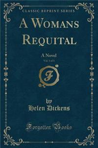 A Womans Requital, Vol. 3 of 3: A Novel (Classic Reprint)