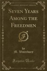Seven Years Among the Freedmen (Classic Reprint)