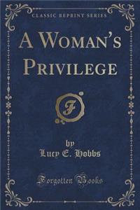 A Woman's Privilege (Classic Reprint)