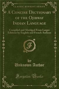 A Concise Dictionary of the Ojibway Indian Language, Vol. 1