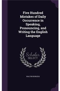 Five Hundred Mistakes of Daily Occurrence in Speaking, Pronouncing, and Writing the English Language