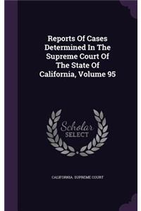 Reports of Cases Determined in the Supreme Court of the State of California, Volume 95