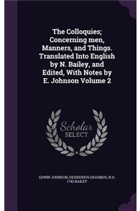 The Colloquies; Concerning Men, Manners, and Things. Translated Into English by N. Bailey, and Edited, with Notes by E. Johnson Volume 2