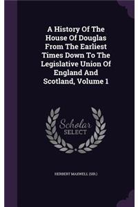 A History Of The House Of Douglas From The Earliest Times Down To The Legislative Union Of England And Scotland, Volume 1