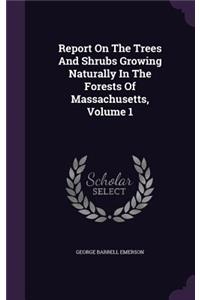 Report On The Trees And Shrubs Growing Naturally In The Forests Of Massachusetts, Volume 1