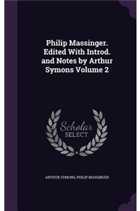 Philip Massinger. Edited with Introd. and Notes by Arthur Symons Volume 2