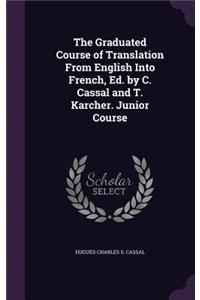 The Graduated Course of Translation From English Into French, Ed. by C. Cassal and T. Karcher. Junior Course