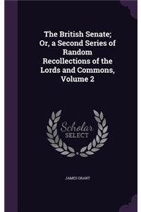 British Senate; Or, a Second Series of Random Recollections of the Lords and Commons, Volume 2