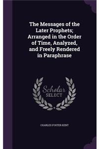 The Messages of the Later Prophets; Arranged in the Order of Time, Analyzed, and Freely Rendered in Paraphrase