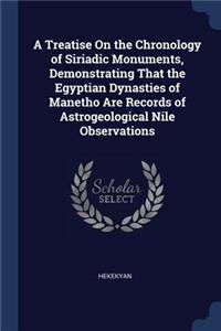A Treatise On the Chronology of Siriadic Monuments, Demonstrating That the Egyptian Dynasties of Manetho Are Records of Astrogeological Nile Observations