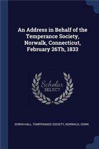 An Address in Behalf of the Temperance Society, Norwalk, Connecticut, February 26Th, 1833