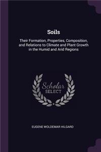 Soils: Their Formation, Properties, Composition, and Relations to Climate and Plant Growth in the Humid and Arid Regions