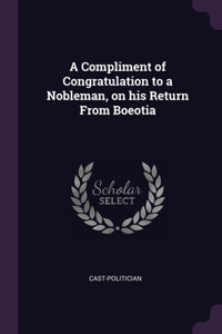 A Compliment of Congratulation to a Nobleman, on his Return From Boeotia