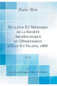 Bulletin Et Mï¿½moires de la Sociï¿½tï¿½ Archï¿½ologique Du Dï¿½partement d'Ille-Et-Vilaine, 1868, Vol. 8 (Classic Reprint)