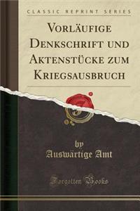 VorlÃ¤ufige Denkschrift Und AktenstÃ¼cke Zum Kriegsausbruch (Classic Reprint)