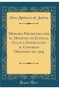 Memoria Presentada Por El Ministro de Justicia, Culto E Instrucción Al Congreso Ordinario de 1904 (Classic Reprint)