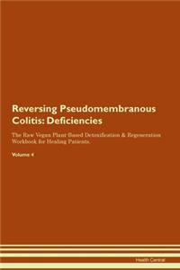 Reversing Pseudomembranous Colitis: Deficiencies The Raw Vegan Plant-Based Detoxification & Regeneration Workbook for Healing Patients.Volume 4