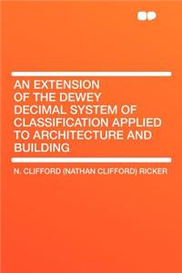 An Extension of the Dewey Decimal System of Classification Applied to Architecture and Building