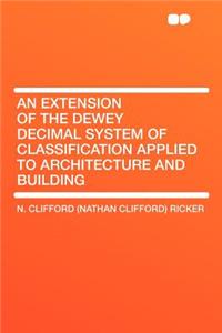An Extension of the Dewey Decimal System of Classification Applied to Architecture and Building