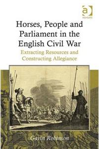 Horses, People and Parliament in the English Civil War: Extracting Resources and Constructing Allegiance. Gavin Robinson