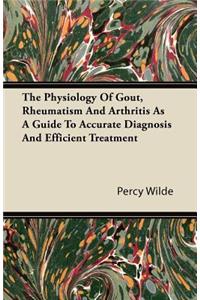 The Physiology of Gout, Rheumatism and Arthritis as a Guide to Accurate Diagnosis and Efficient Treatment