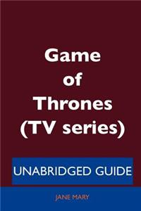 Game of Thrones (TV Series) - Unabridged Guide