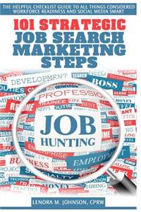 101 Strategic, Job Search Marketing Steps: The Helpful Checklist-Guide to All Things Considered Workforce Readiness and Social Media Smart