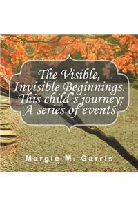 The Visible, Invisible Beginnings. This Child's Journey; A Series of Events