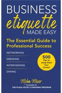 Business Etiquette Made Easy: The Essential Guide to Professional Success